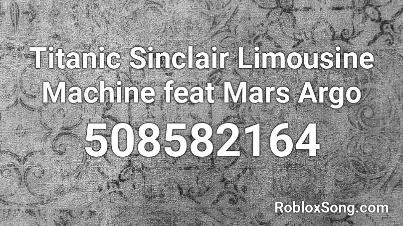 Titanic Sinclair Limousine Machine feat Mars Argo Roblox ID