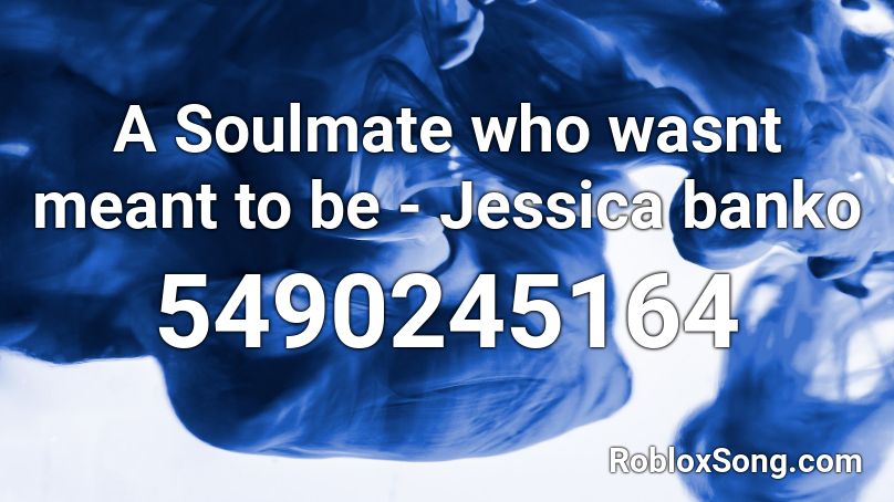 A Soulmate Who Wasnt Meant To Be Jessica Banko Roblox Id Roblox Music Codes - roblox song id meant tobe