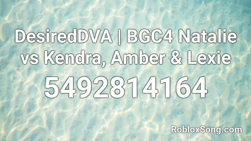 DesiredDVA | BGC4 Natalie vs Kendra, Amber & Lexie Roblox ID