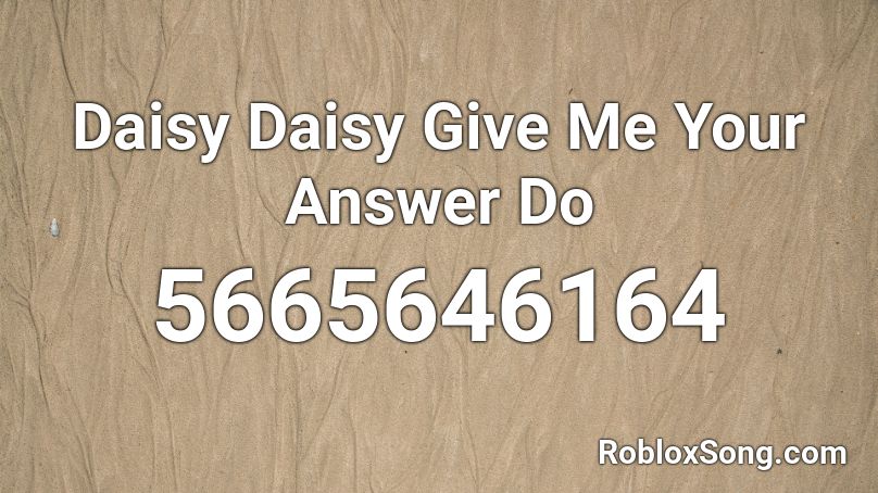 Daisy Daisy Give Me Your Answer Do Roblox Id Roblox Music Codes - daisy 2.0 roblox id code