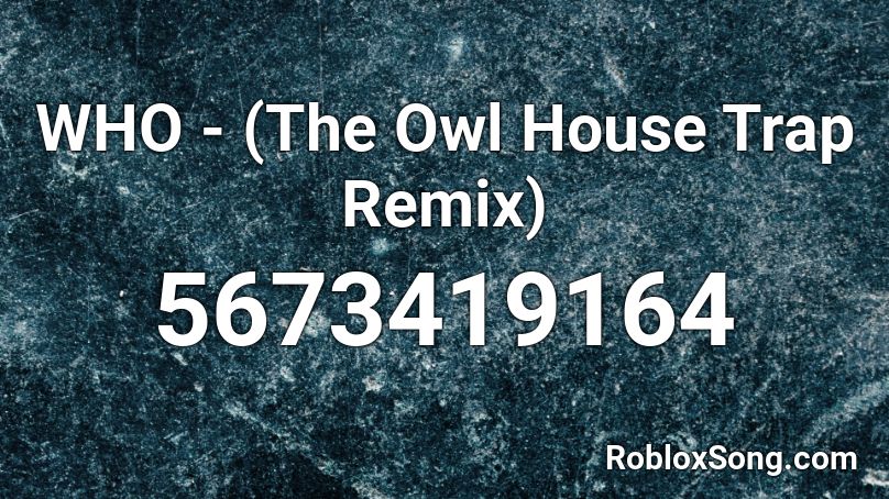 WHO - (The Owl House Trap Remix) Roblox ID