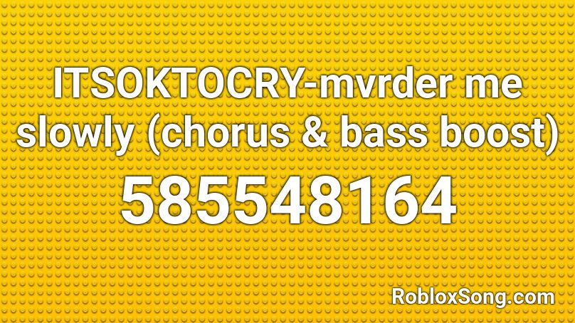 ITSOKTOCRY-mvrder me slowly (chorus & bass boost) Roblox ID