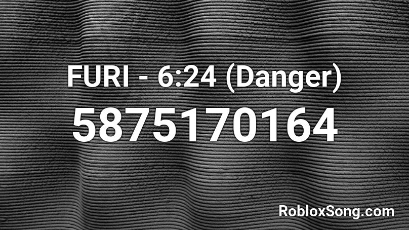 FURI - 6:24 (Danger) Roblox ID