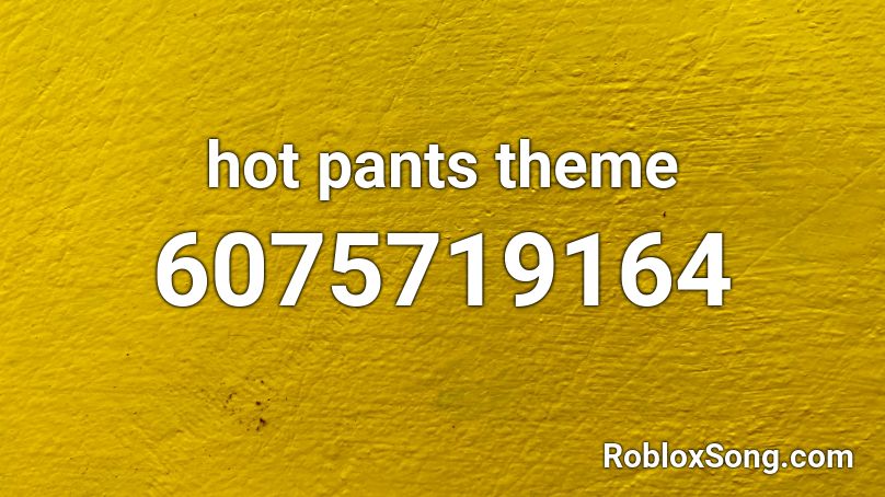 Hot Pants Theme Roblox Id Roblox Music Codes - pants dance song roblox