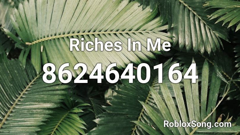 Riches In Me Roblox ID