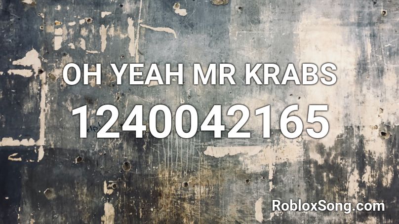 Oh Yeah Mr Krabs Roblox Id Roblox Music Codes - oh yeah mr krabs roblox