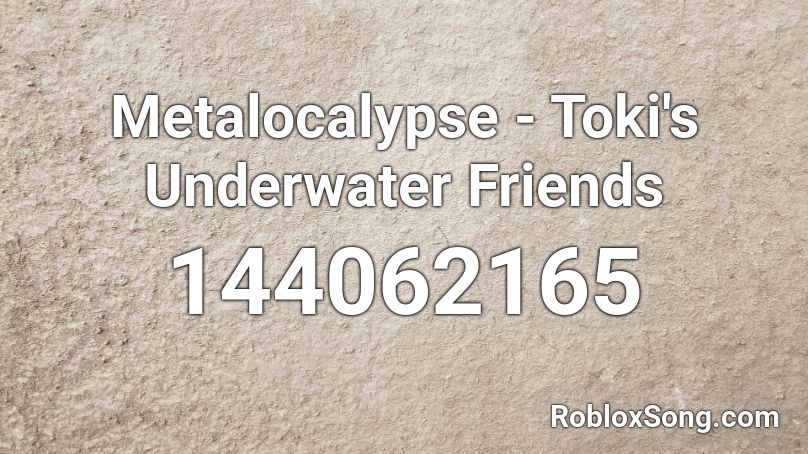 Metalocalypse - Toki's Underwater Friends Roblox ID