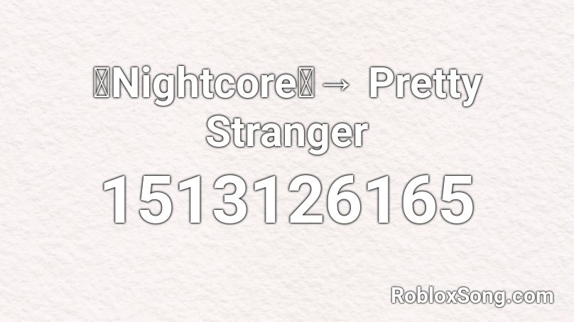 「Nightcore」→ Pretty Stranger Roblox ID