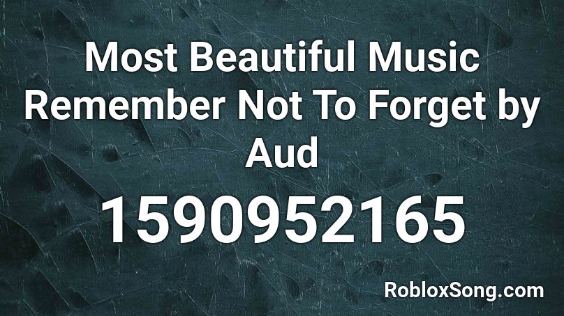 Most Beautiful Music Remember Not To Forget by Aud Roblox ID