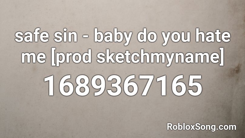 safe sin - baby do you hate me [prod sketchmyname] Roblox ID