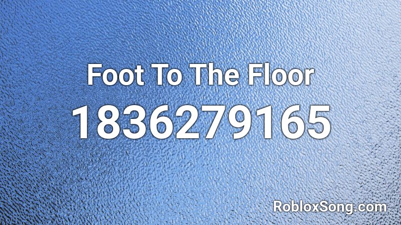 Foot To The Floor Roblox ID