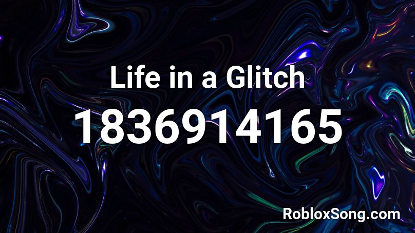 Life in a Glitch Roblox ID