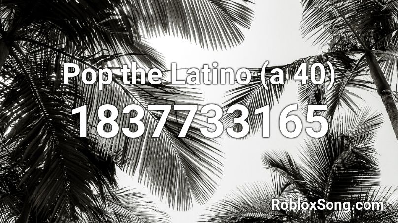 Pop the Latino (a 40) Roblox ID