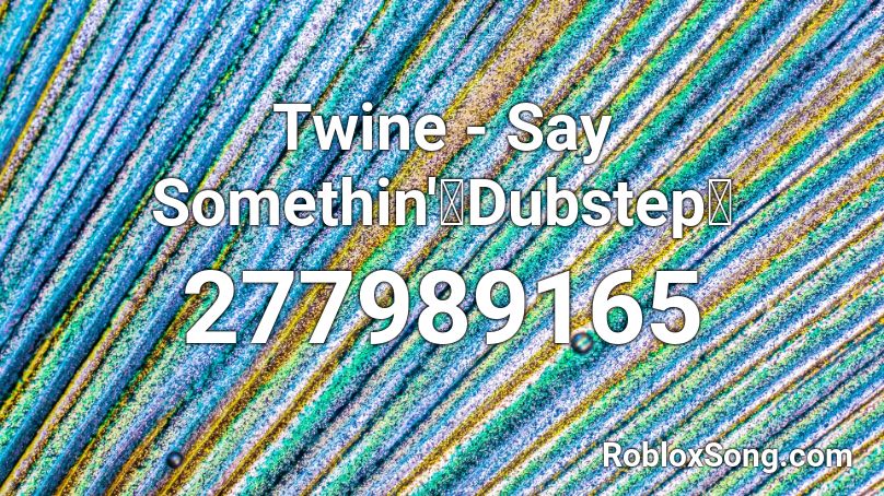 Twine - Say Somethin'【Dubstep】 Roblox ID