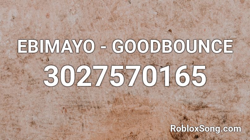 EBIMAYO - GOODBOUNCE Roblox ID