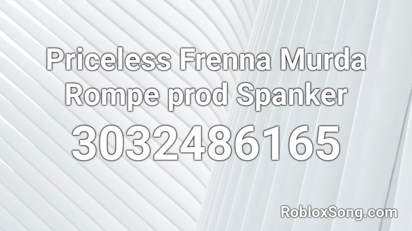 Priceless Frenna Murda Rompe prod Spanker Roblox ID