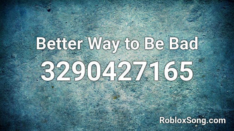 Better Way to Be Bad  Roblox ID