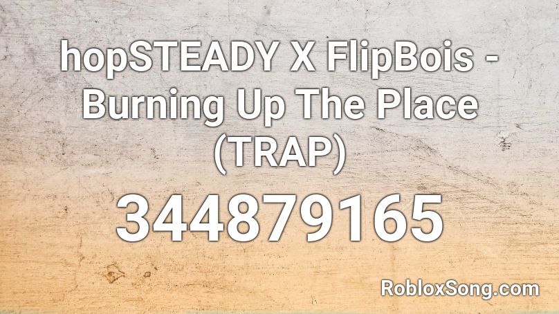 hopSTEADY X FlipBois - Burning Up The Place (TRAP) Roblox ID