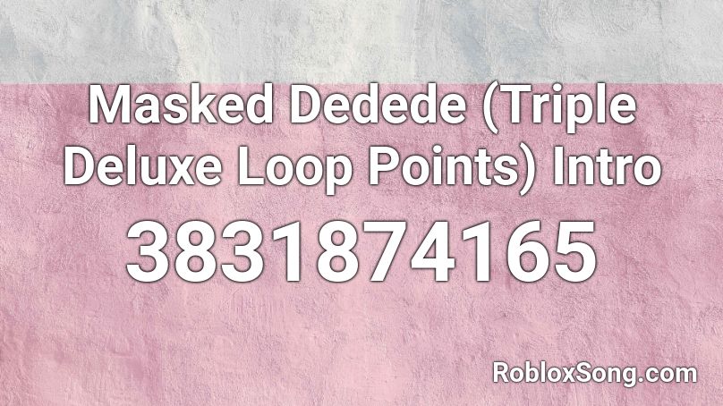 Masked Dedede (Triple Deluxe Loop Points) Intro Roblox ID