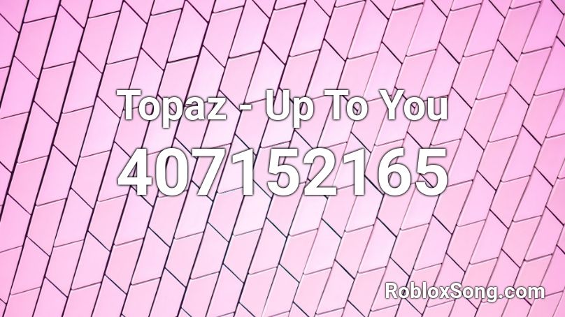 Topaz - Up To You Roblox ID