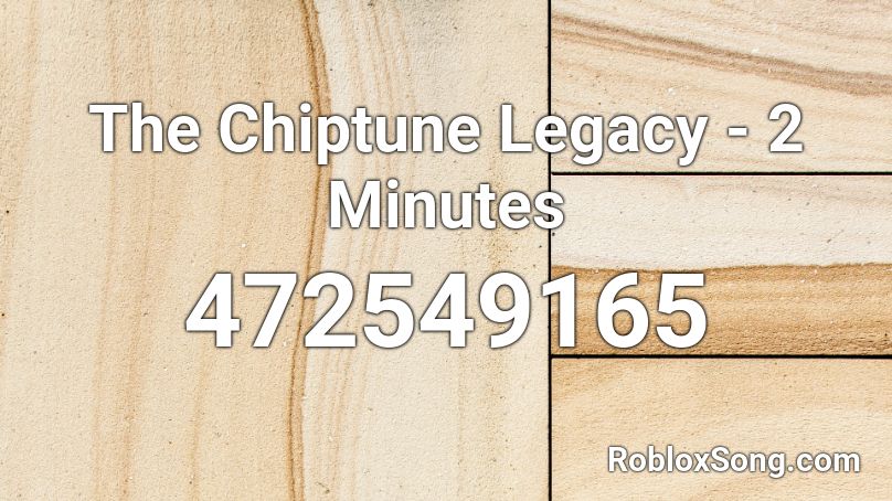 The Chiptune Legacy - 2 Minutes Roblox ID