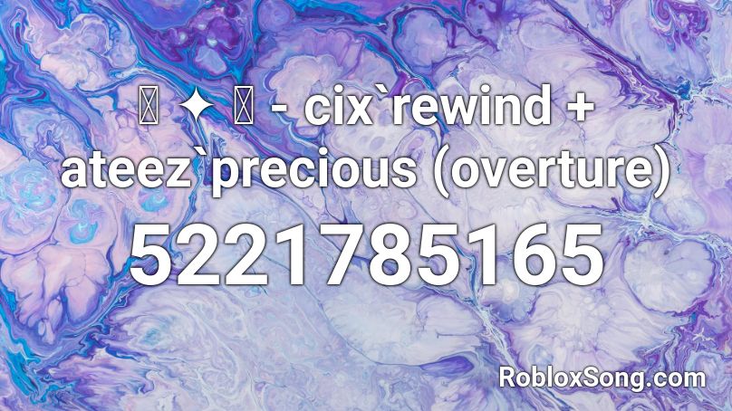 ꒰ ༉ ꒱ - cix`rewind + ateez`precious (overture) Roblox ID
