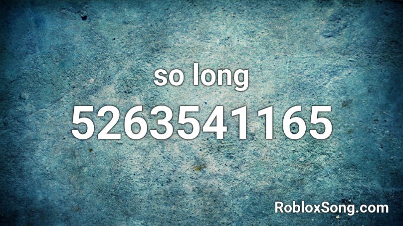 so long Roblox ID