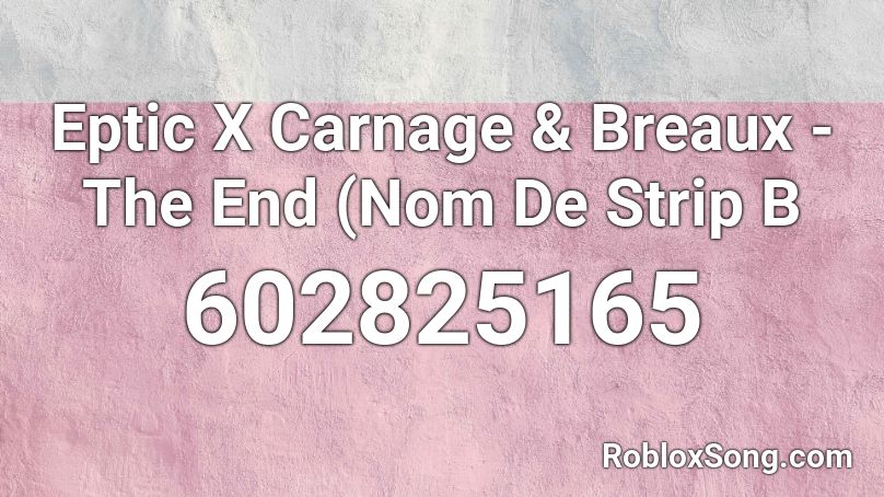 Eptic X Carnage & Breaux - The End (Nom De Strip B Roblox ID