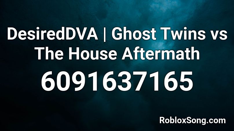 DesiredDVA | Ghost Twins vs The House Aftermath Roblox ID