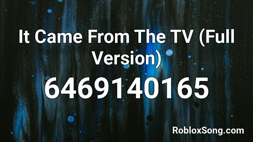 It Came From The TV (Full Version) Roblox ID