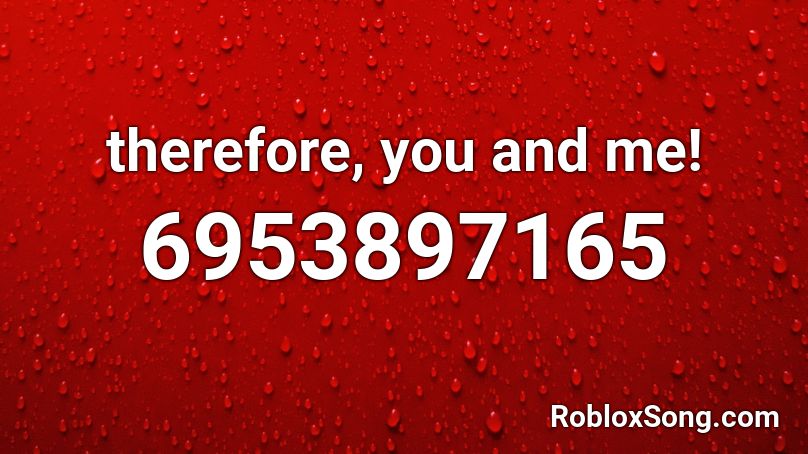 therefore, you and me! Roblox ID