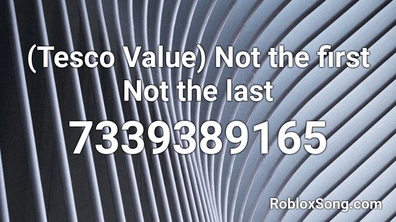 *.Tesco Value.* Not the first Not the last Roblox ID
