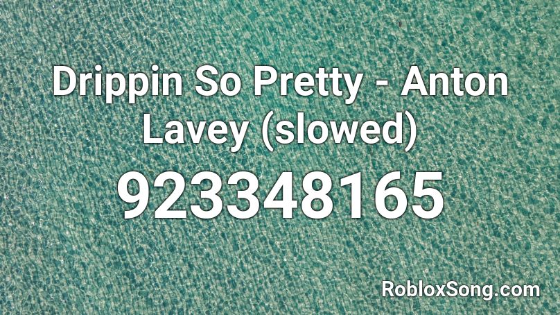 Drippin So Pretty - Anton Lavey (slowed) Roblox ID