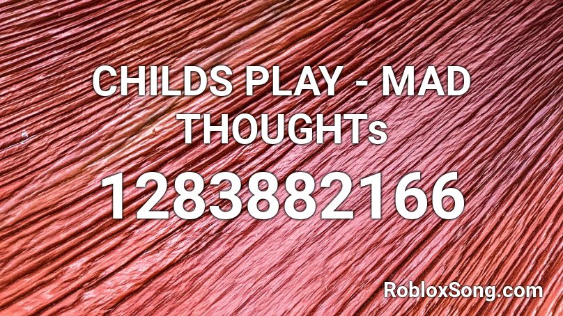 CHILDS PLAY - MAD THOUGHTs Roblox ID