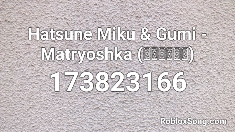 Hatsune Miku & Gumi - Matryoshka (マトリョシカ) Roblox ID