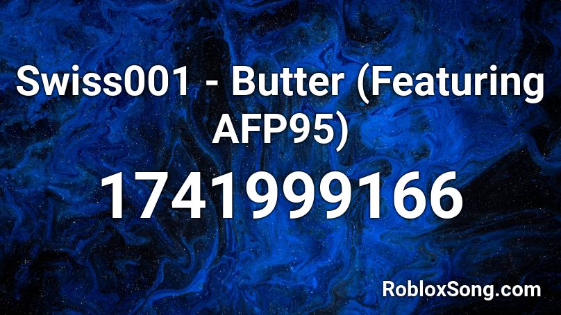 Swiss001 Butter Featuring Afp95 Roblox Id Roblox Music Codes - butter roblox id