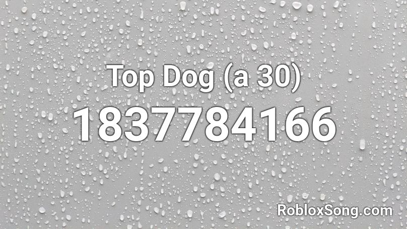 Top Dog (a 30) Roblox ID