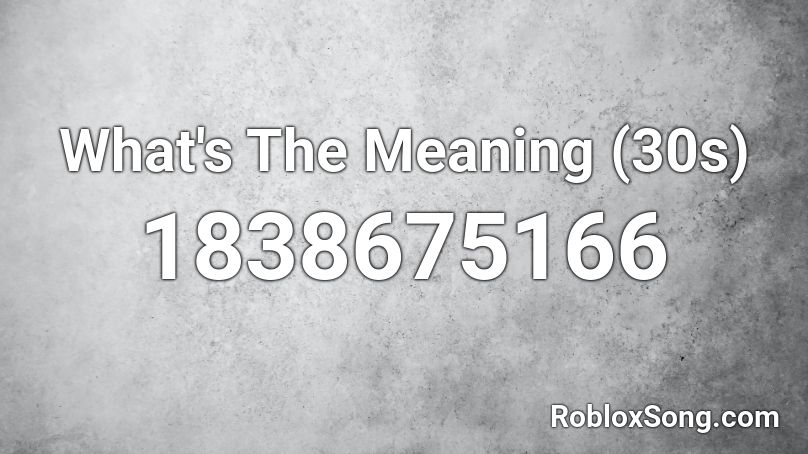 What's The Meaning (30s) Roblox ID