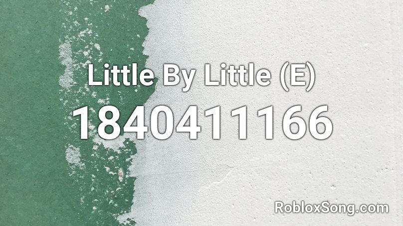 Little By Little (E) Roblox ID
