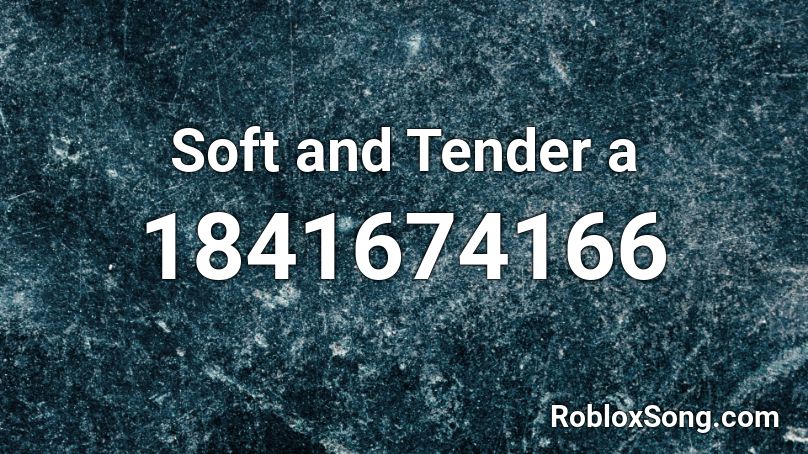 Soft and Tender a Roblox ID