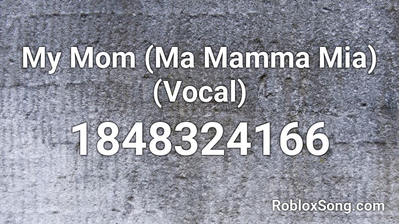 My Mom (Ma Mamma Mia) (Vocal) Roblox ID