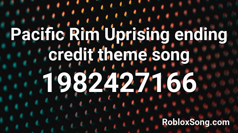 Pacific Rim Uprising ending credit theme song  Roblox ID