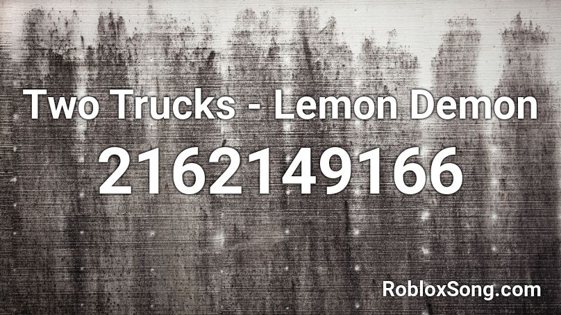 Two Trucks Lemon Demon Roblox Id Roblox Music Codes - lemon song roblox id