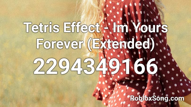 Tetris Effect - Im Yours Forever  (Extended) Roblox ID
