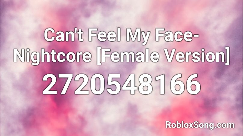 Can't Feel My Face-Nightcore [Female Version] Roblox ID