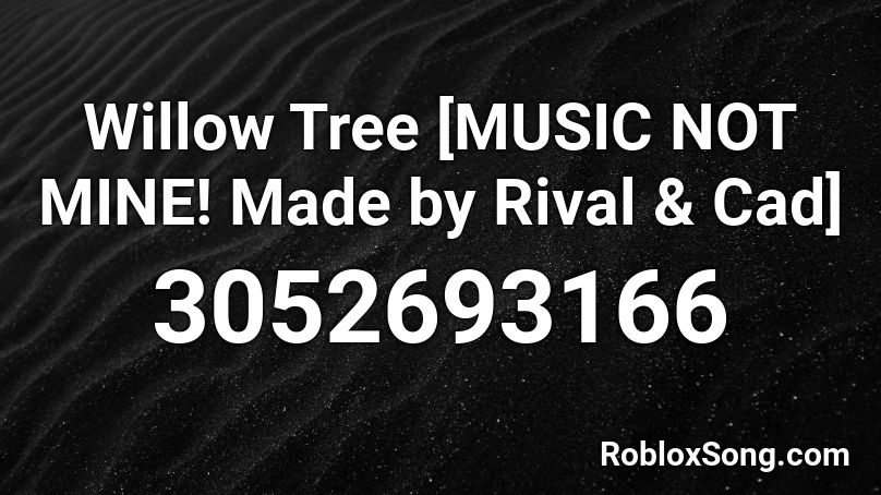 Willow Tree [MUSIC NOT MINE! Made by Rival & Cad] Roblox ID