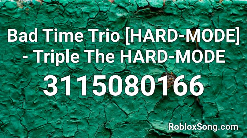 Bad Time Trio Hard Mode Triple The Hard Mode Roblox Id Roblox Music Codes - roblox trihard sound id