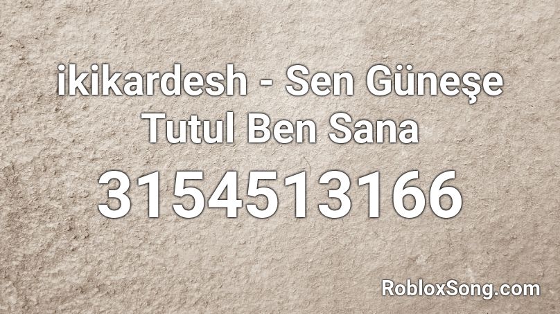 ikikardesh - Sen Güneşe Tutul Ben Sana Roblox ID