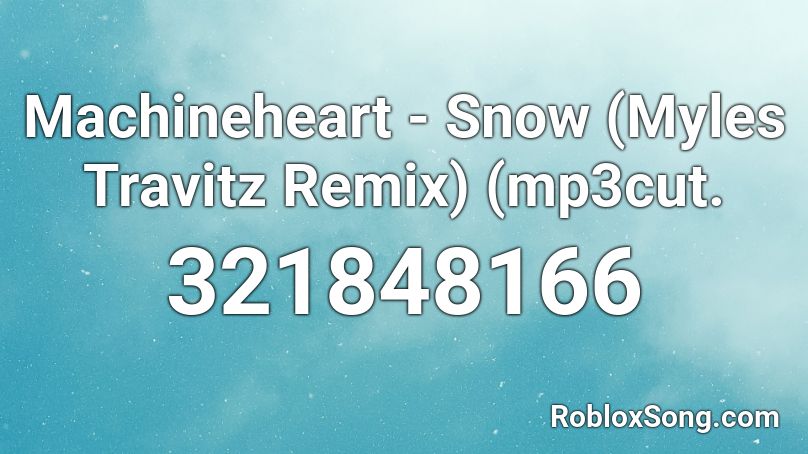 Machineheart - Snow (Myles Travitz Remix) (mp3cut. Roblox ID