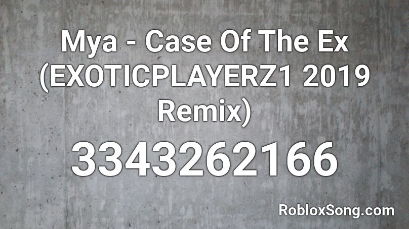 Mya - Case Of The Ex (EXOTICPLAYERZ1 2019 Remix) Roblox ID